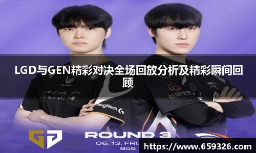 LGD与GEN精彩对决全场回放分析及精彩瞬间回顾