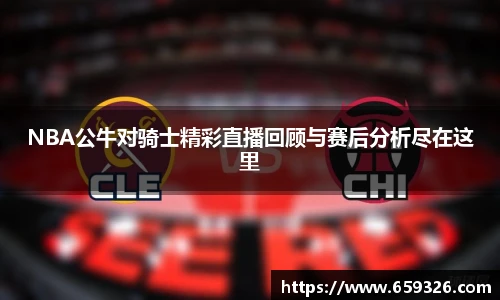 NBA公牛对骑士精彩直播回顾与赛后分析尽在这里